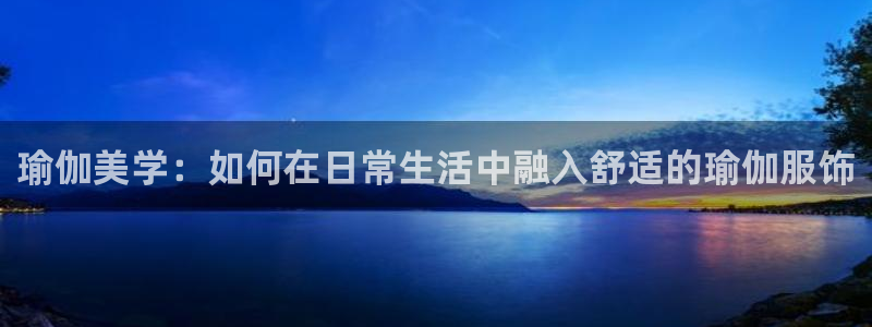 开丰娱乐官网登录网址：瑜伽美学：如何在日